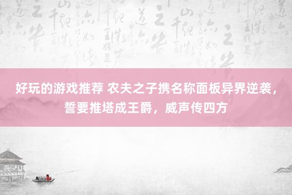 好玩的游戏推荐 农夫之子携名称面板异界逆袭，誓要推塔成王爵，威声传四方