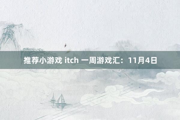 推荐小游戏 itch 一周游戏汇：11月4日