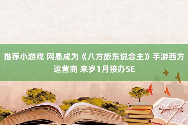 推荐小游戏 网易成为《八方旅东说念主》手游西方运营商 来岁1月接办SE