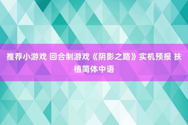 推荐小游戏 回合制游戏《阴影之路》实机预报 扶植简体中语