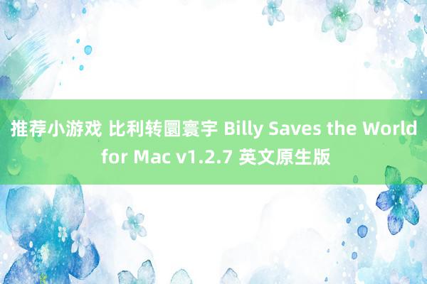 推荐小游戏 比利转圜寰宇 Billy Saves the World for Mac v1.2.7 英文原生版