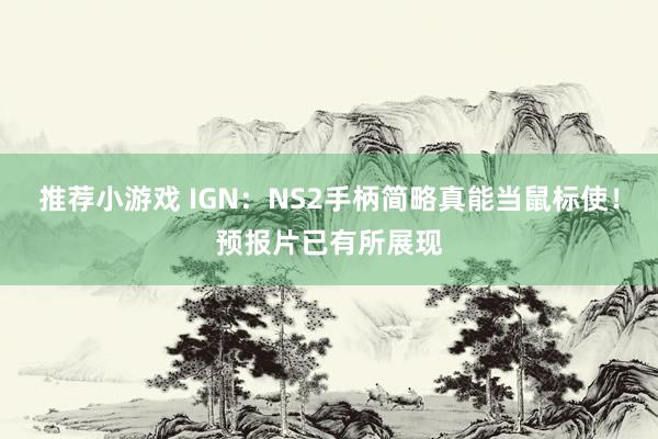 推荐小游戏 IGN：NS2手柄简略真能当鼠标使！预报片已有所展现