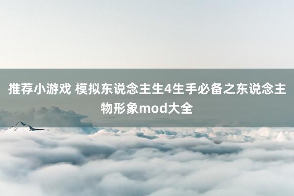 推荐小游戏 模拟东说念主生4生手必备之东说念主物形象mod大全