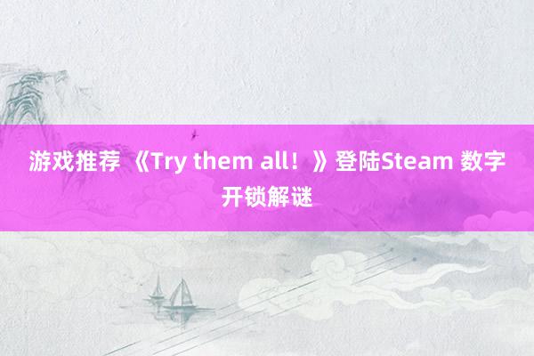 游戏推荐 《Try them all！》登陆Steam 数字开锁解谜